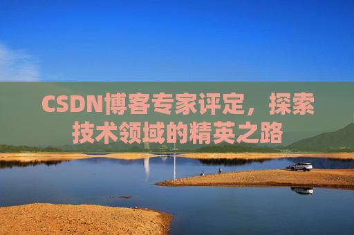 CSDN博客专家评定，探索技术领域的精英之路